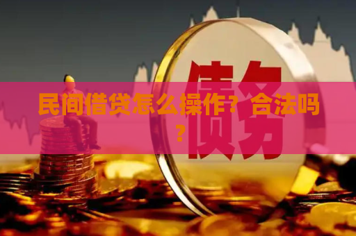 民间借贷怎么操作？合法吗？