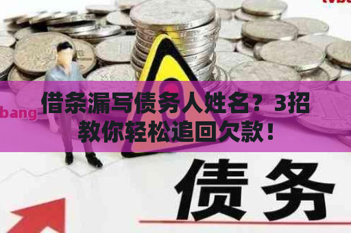 借条漏写债务人姓名？3招教你轻松追回欠款！